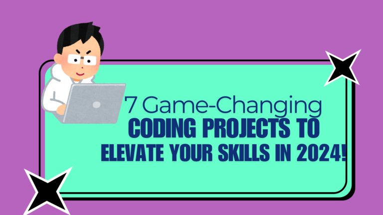 7 Game-Changing Coding Projects to Elevate Your Skills in 2024!